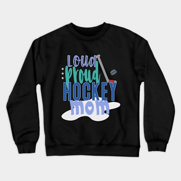 Loud Proud Hockey Mom Crewneck Sweatshirt by tropicalteesshop